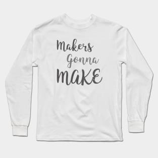 makers gonna make Long Sleeve T-Shirt